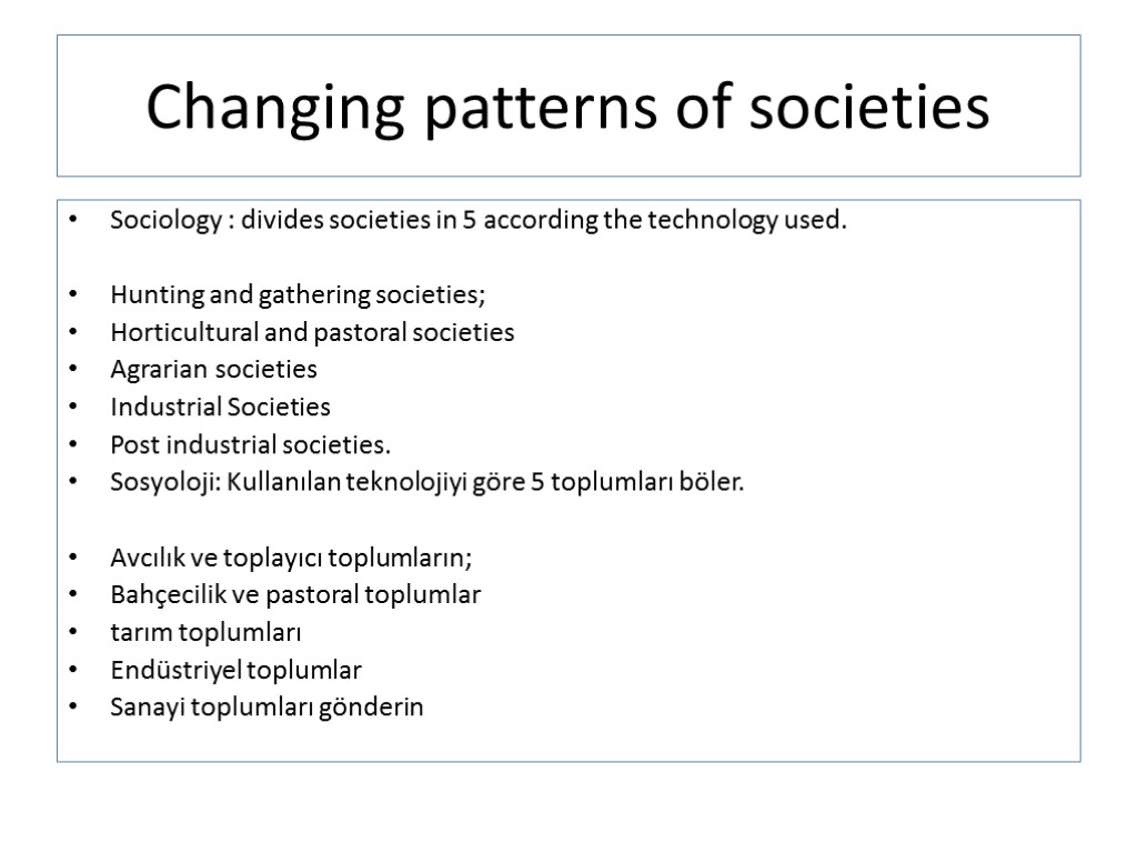 Changing patterns of societies Sociology : divides societies in 5 according the technology used.